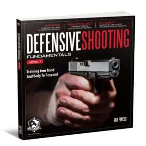 DEFENSIVE SHOOTING FUNDAMENTALS LEVEL 1: TRAINING YOUR MIND AND BODY HOW TO RESPOND