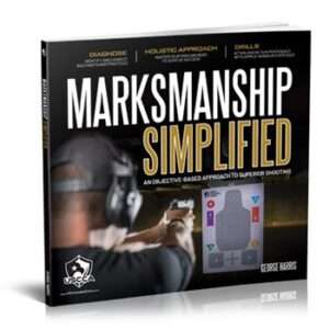 MARKSMANSHIP SIMPLIFIED: AN OBJECTIVE-BASED APPROACH TO SUPERIOR SHOOTING